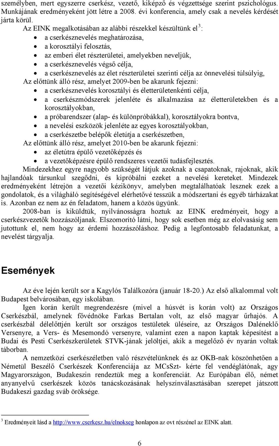 célja, a cserkésznevelés az élet részterületei szerinti célja az önnevelési túlsúlyig, Az előttünk álló rész, amelyet 2009-ben be akarunk fejezni: a cserkésznevelés korosztályi és életterületenkénti