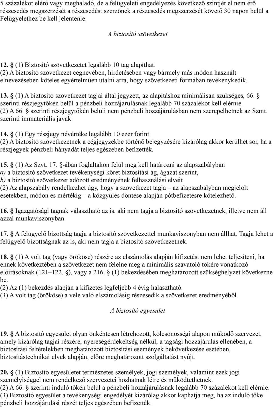 (2) A biztosító szövetkezet cégnevében, hirdetésében vagy bármely más módon használt elnevezésében köteles egyértelműen utalni arra, hogy szövetkezeti formában tevékenykedik. 13.