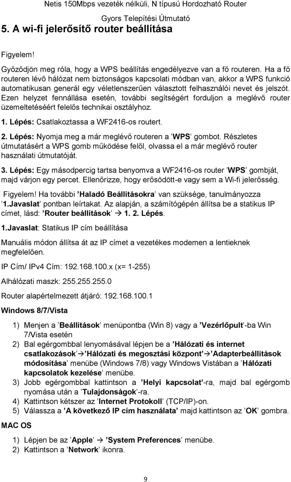Ezen helyzet fennállása esetén, további segítségért forduljon a meglévő router üzemeltetéséért felelős technikai osztályhoz. 1. Lépés: Csatlakoztassa a WF2416-os routert. 2.