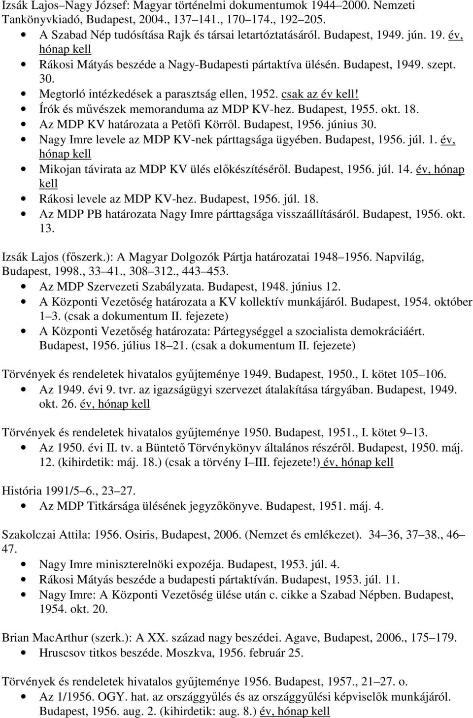 Írók és művészek memoranduma az MDP KV-hez. Budapest, 1955. okt. 18. Az MDP KV határozata a Petőfi Körről. Budapest, 1956. június 30. Nagy Imre levele az MDP KV-nek párttagsága ügyében.