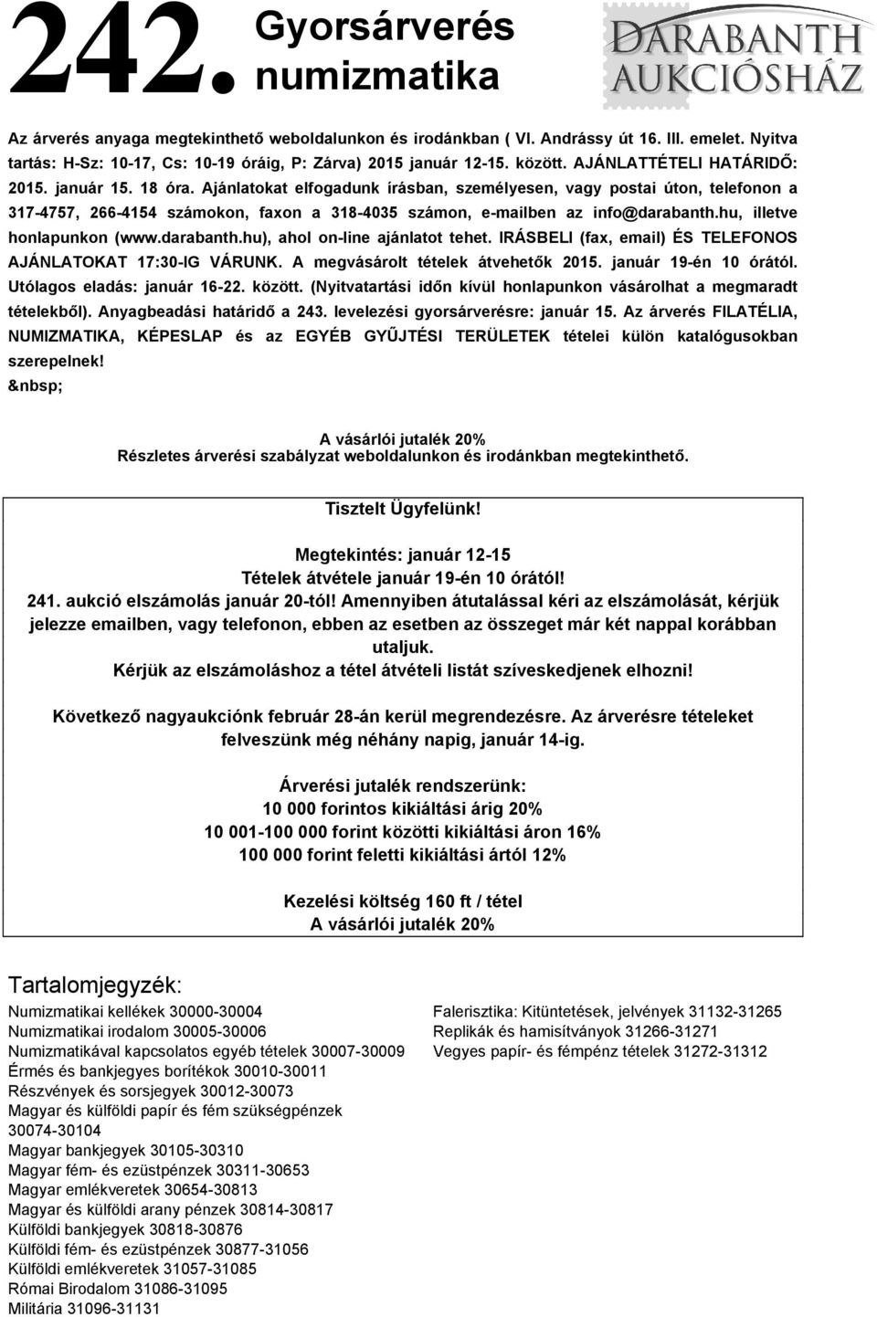 Ajánlatokat elfogadunk írásban, személyesen, vagy postai úton, telefonon a 317-4757, 266-4154 számokon, faxon a 318-4035 számon, e-mailben az info@darabanth.hu, illetve honlapunkon (www.darabanth.hu), ahol on-line ajánlatot tehet.