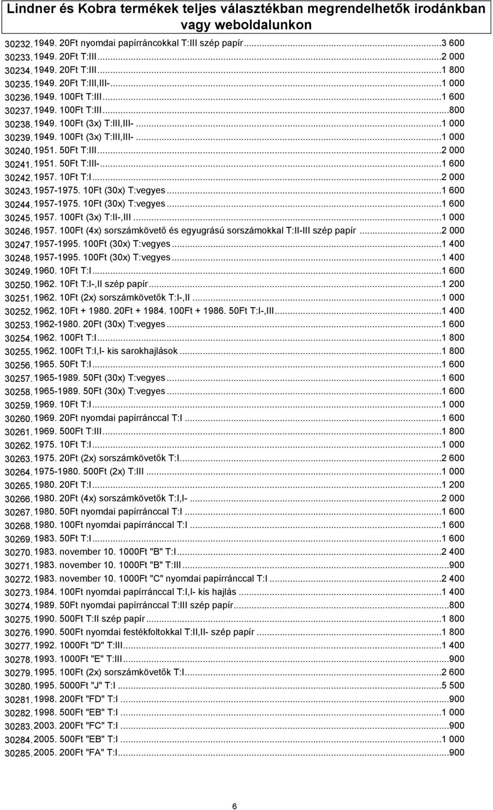 ..2 000 30241.1951. 50Ft T:III-...1 600 30242.1957. 10Ft T:I...2 000 30243.1957-1975. 10Ft (30x) T:vegyes...1 600 30244.1957-1975. 10Ft (30x) T:vegyes...1 600 30245.1957. 100Ft (3x) T:II-,III.