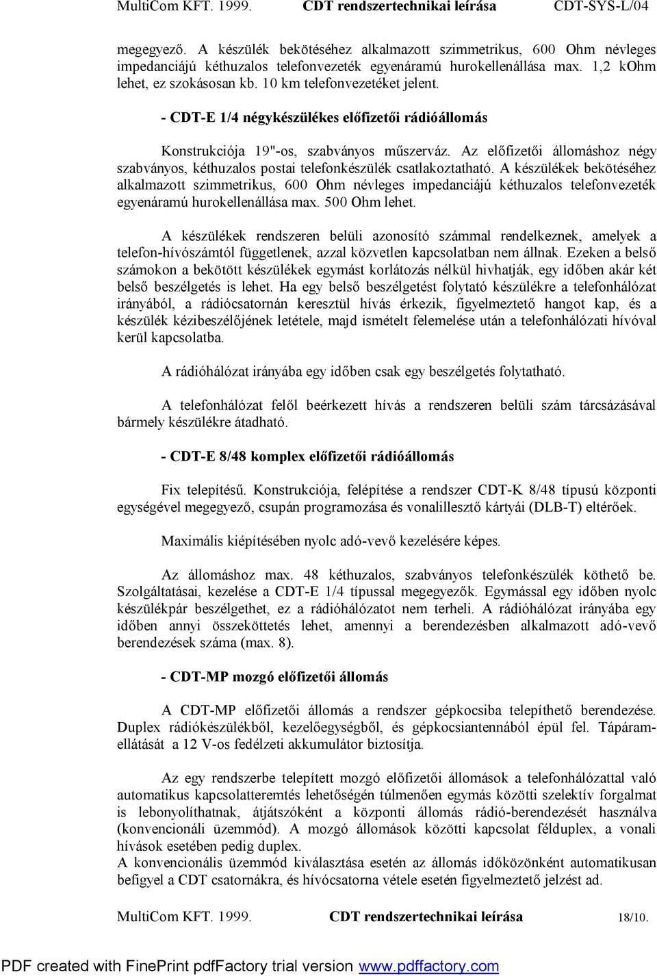 Az előfizetői állomáshoz négy szabványos, kéthuzalos postai telefonkészülék csatlakoztatható.