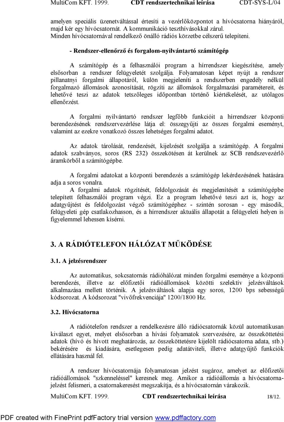 - Rendszer-ellenőrző és forgalom-nyilvántartó számítógép A számítógép és a felhasználói program a hírrendszer kiegészítése, amely elsősorban a rendszer felügyeletét szolgálja.
