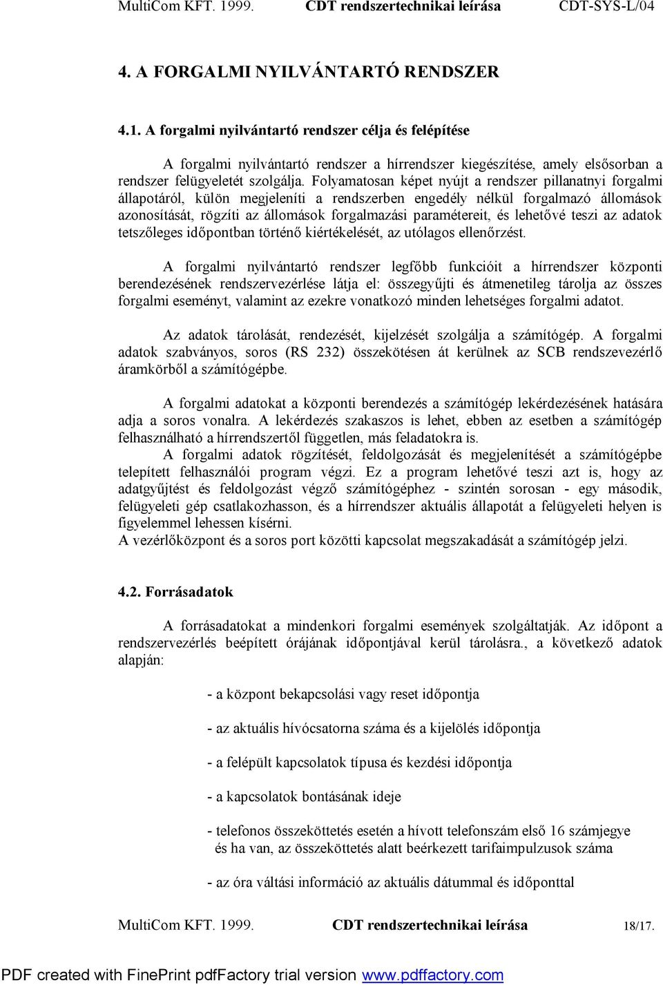 Folyamatosan képet nyújt a rendszer pillanatnyi forgalmi állapotáról, külön megjeleníti a rendszerben engedély nélkül forgalmazó állomások azonosítását, rögzíti az állomások forgalmazási