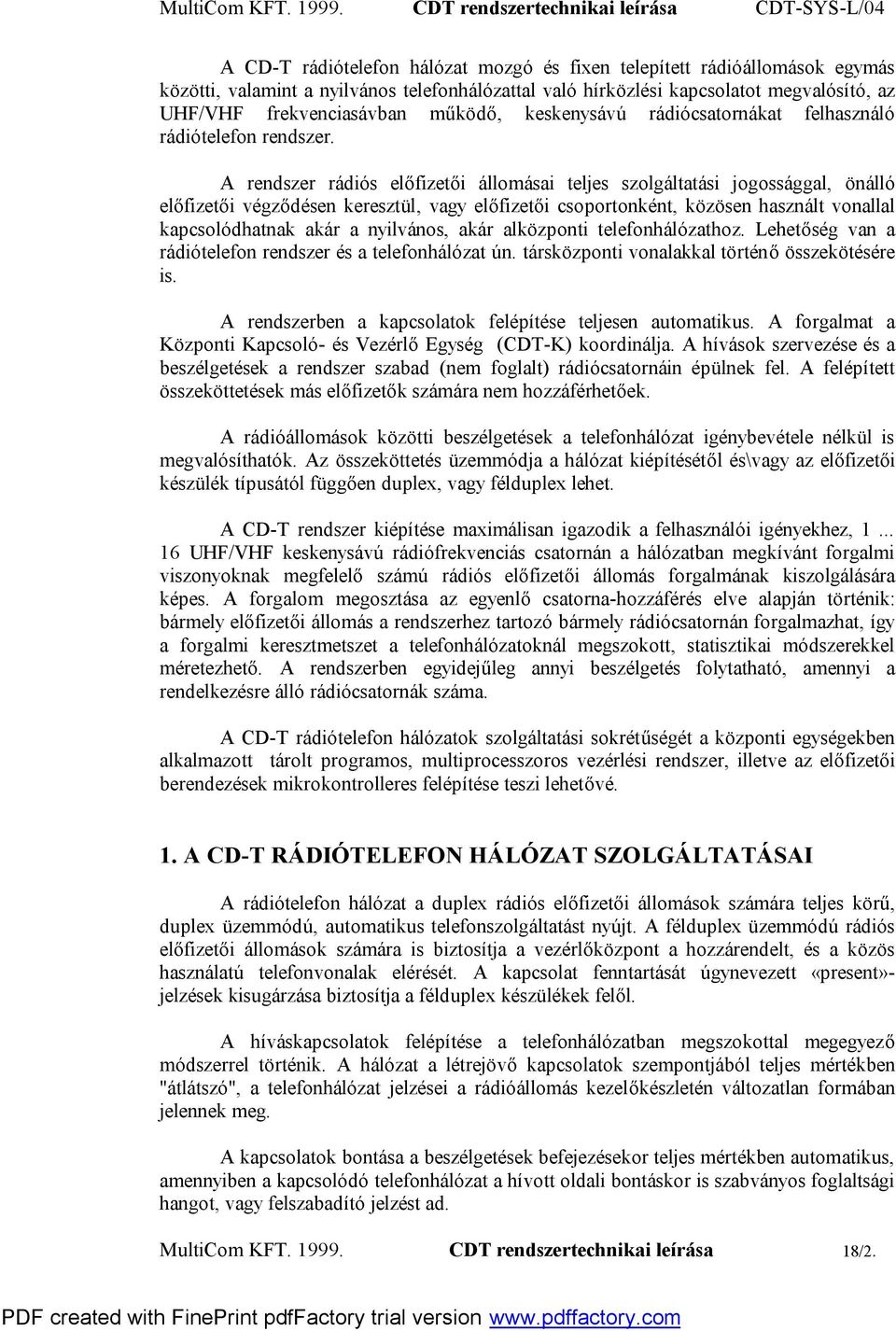 A rendszer rádiós előfizetői állomásai teljes szolgáltatási jogossággal, önálló előfizetői végződésen keresztül, vagy előfizetői csoportonként, közösen használt vonallal kapcsolódhatnak akár a