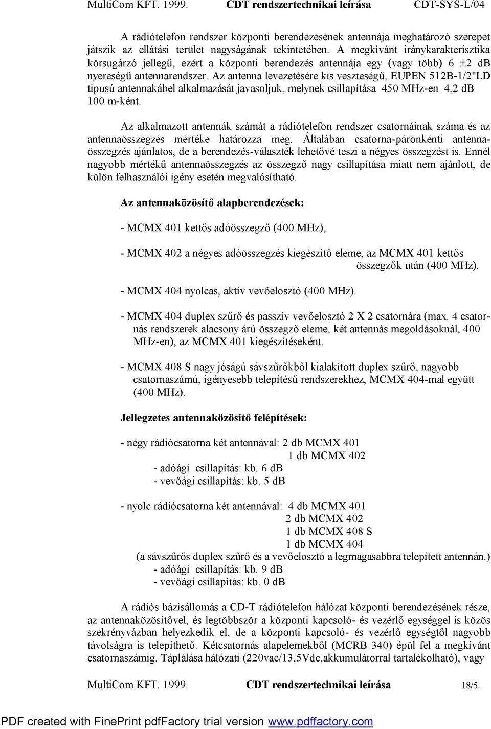 Az antenna levezetésére kis veszteségű, EUPEN 512B-1/2"LD tipusú antennakábel alkalmazását javasoljuk, melynek csillapítása 450 MHz-en 4,2 db 100 m-ként.