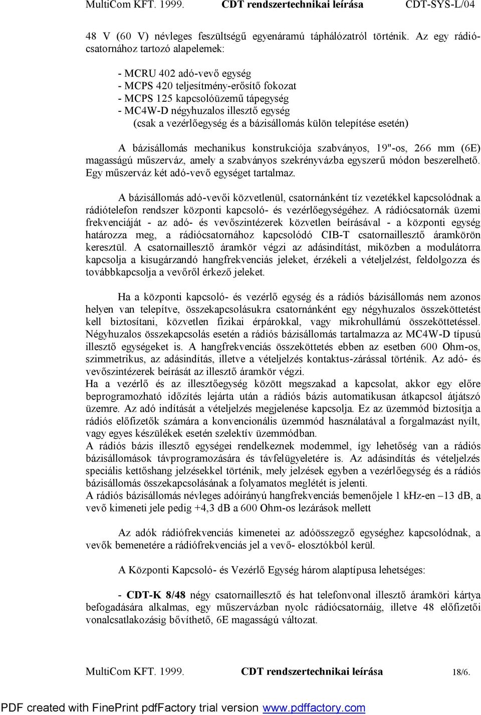 vezérlőegység és a bázisállomás külön telepítése esetén) A bázisállomás mechanikus konstrukciója szabványos, 19"-os, 266 mm (6E) magasságú műszerváz, amely a szabványos szekrényvázba egyszerű módon