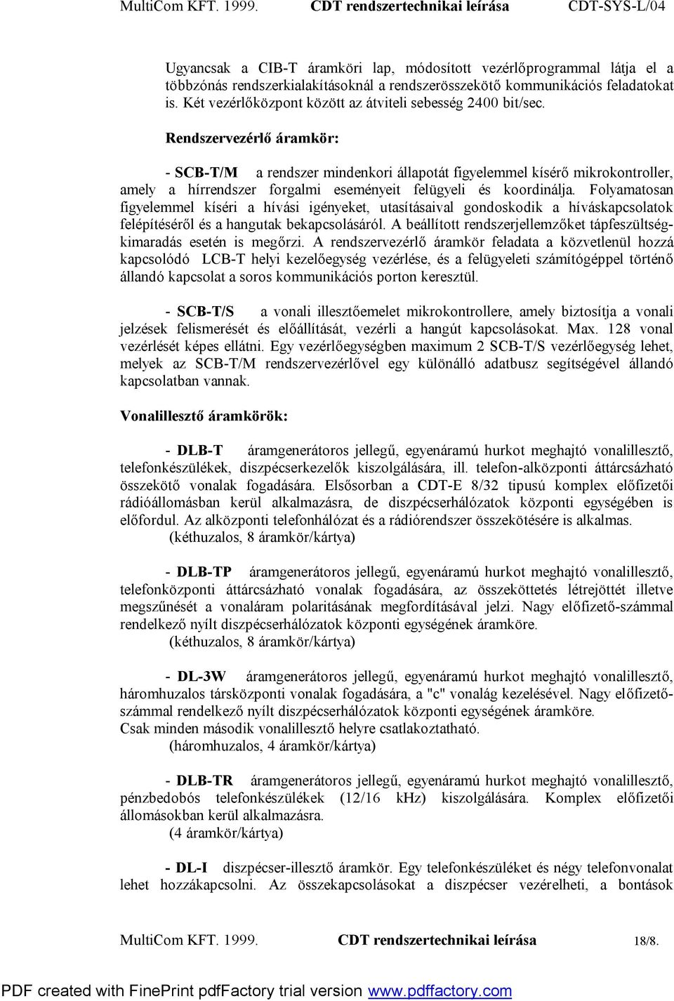 Rendszervezérlő áramkör: - SCB-T/M a rendszer mindenkori állapotát figyelemmel kísérő mikrokontroller, amely a hírrendszer forgalmi eseményeit felügyeli és koordinálja.