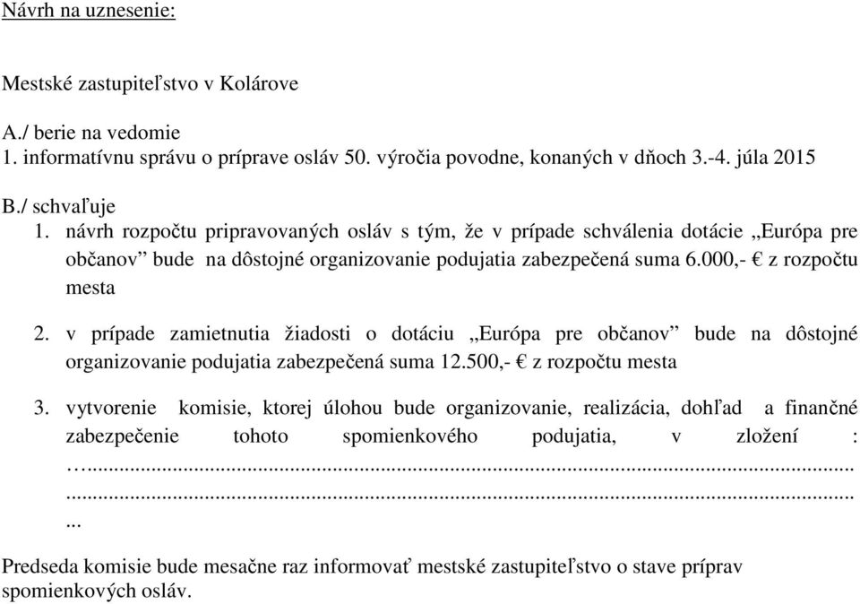 v prípade zamietnutia žiadosti o dotáciu Európa pre občanov bude na dôstojné organizovanie podujatia zabezpečená suma 12.500,- z rozpočtu mesta 3.