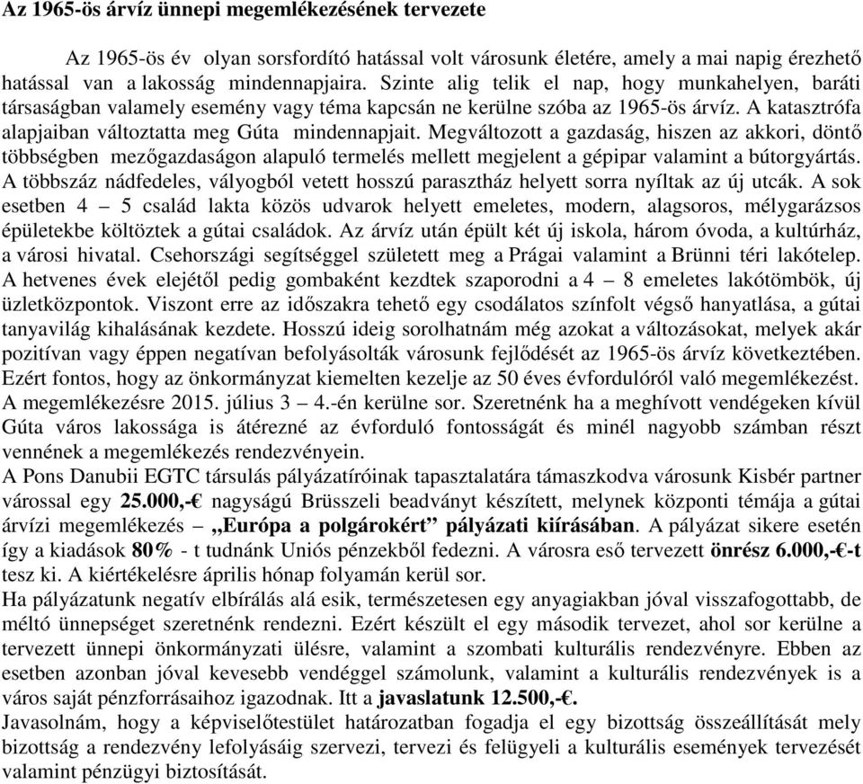 Megváltozott a gazdaság, hiszen az akkori, döntő többségben mezőgazdaságon alapuló termelés mellett megjelent a gépipar valamint a bútorgyártás.