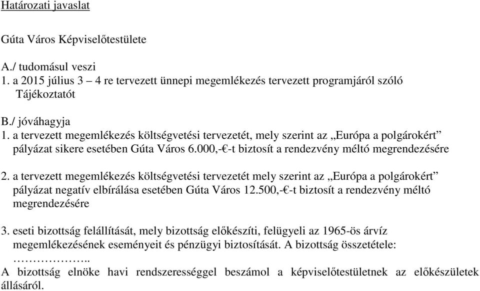 a tervezett megemlékezés költségvetési tervezetét mely szerint az Európa a polgárokért pályázat negatív elbírálása esetében Gúta Város 12.500,- -t biztosít a rendezvény méltó megrendezésére 3.