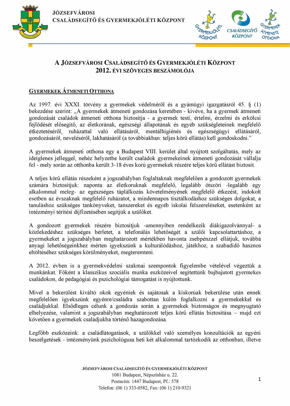 fejlődését elősegítő, az életkorának, egészségi állapotának és egyéb szükségleteinek megfelelő étkeztetéséről, ruházattal való ellátásáról, mentálhigiénés és egészségügyi ellátásáról, gondozásáról,