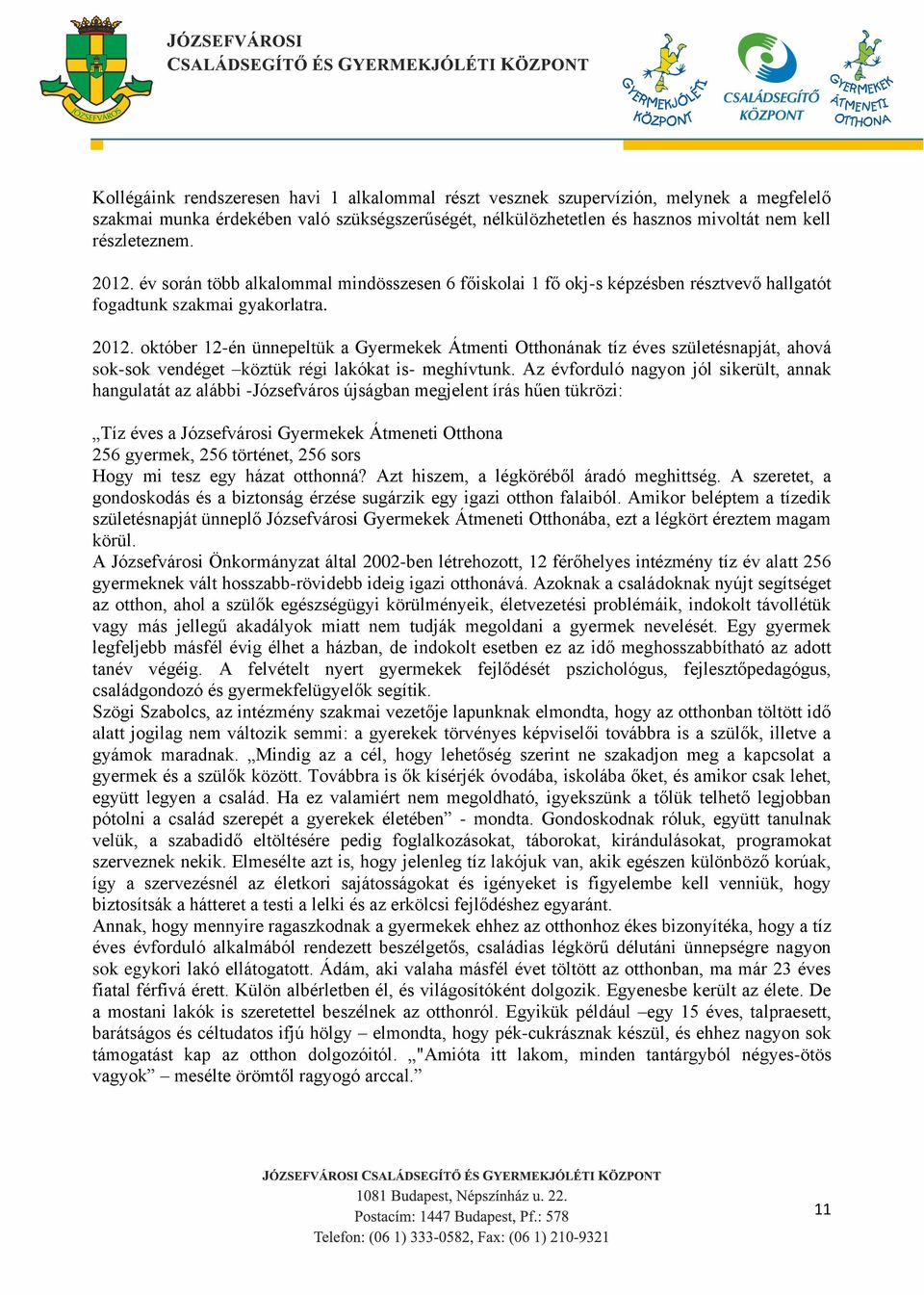 október 12-én ünnepeltük a Gyermekek Átmenti Otthonának tíz éves születésnapját, ahová sok-sok vendéget köztük régi lakókat is- meghívtunk.