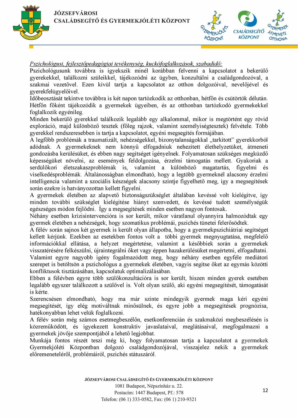 Időbeosztását tekintve továbbra is két napon tartózkodik az otthonban, hétfőn és csütörtök délután.