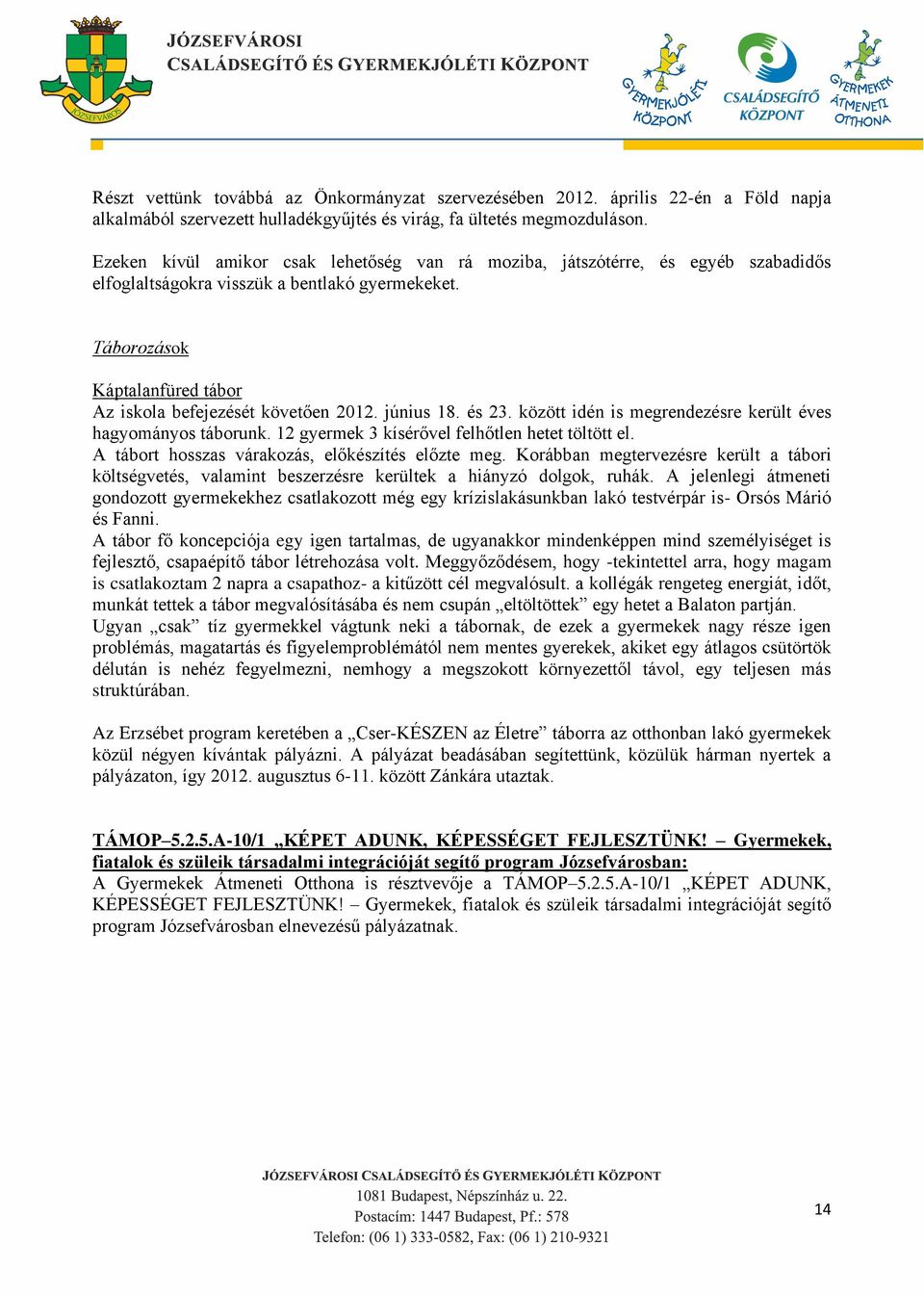 június 18. és 23. között idén is megrendezésre került éves hagyományos táborunk. 12 gyermek 3 kísérővel felhőtlen hetet töltött el. A tábort hosszas várakozás, előkészítés előzte meg.