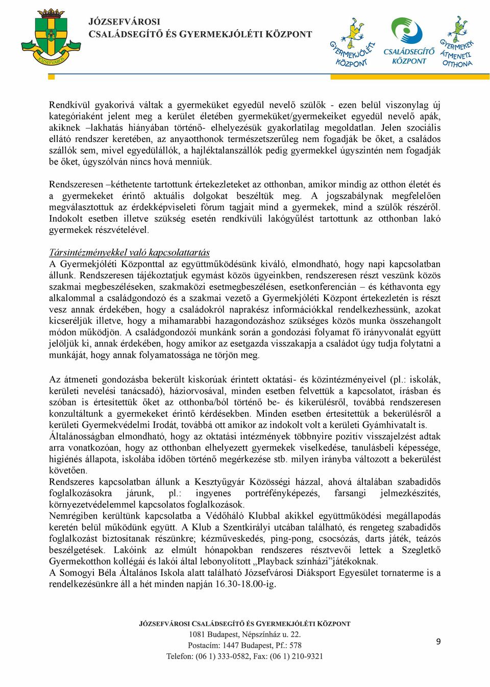 Jelen szociális ellátó rendszer keretében, az anyaotthonok természetszerűleg nem fogadják be őket, a családos szállók sem, mivel egyedülállók, a hajléktalanszállók pedig gyermekkel úgyszintén nem