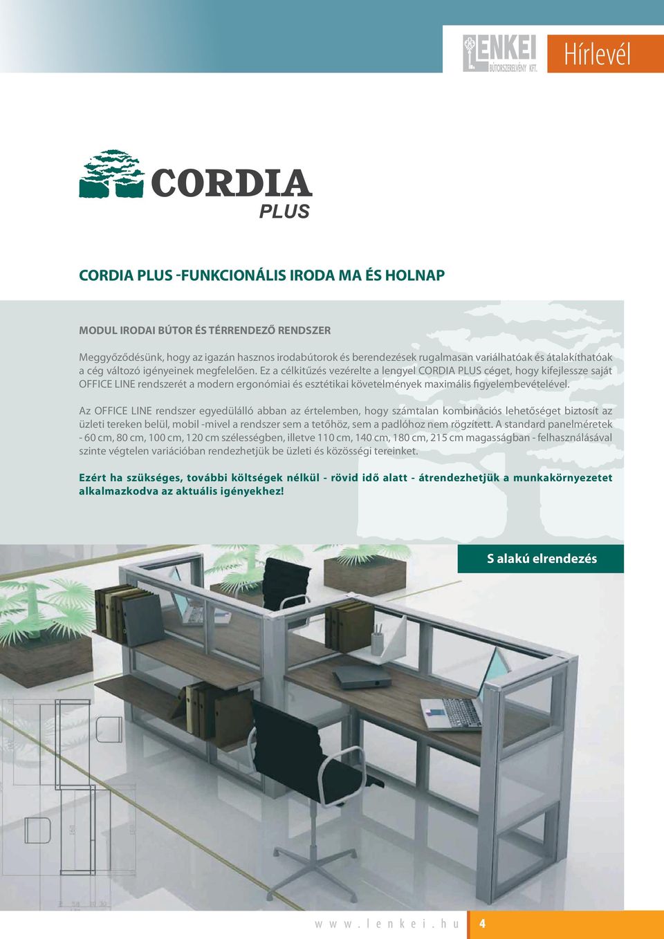 Ez a célkitűzés vezérelte a lengyel CORDIA PLUS céget, hogy kifejlessze saját OFFICE LINE rendszerét a modern ergonómiai és esztétikai követelmények maximális figyelembevételével.