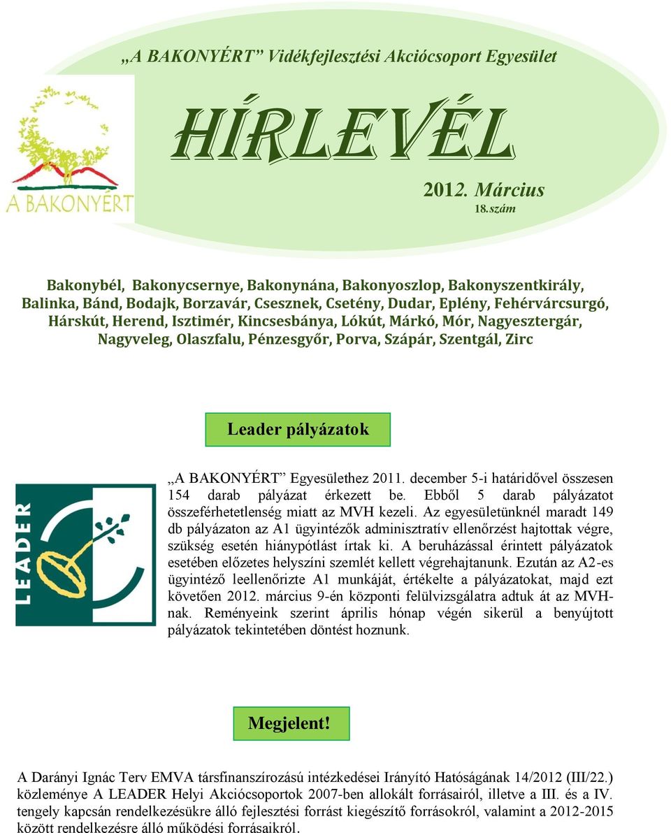 Lókút, Márkó, Mór, Nagyesztergár, Nagyveleg, Olaszfalu, Pénzesgyőr, Porva, Szápár, Szentgál, Zirc Leader pályázatok hez 2011. december 5-i határidővel összesen 154 darab pályázat érkezett be.