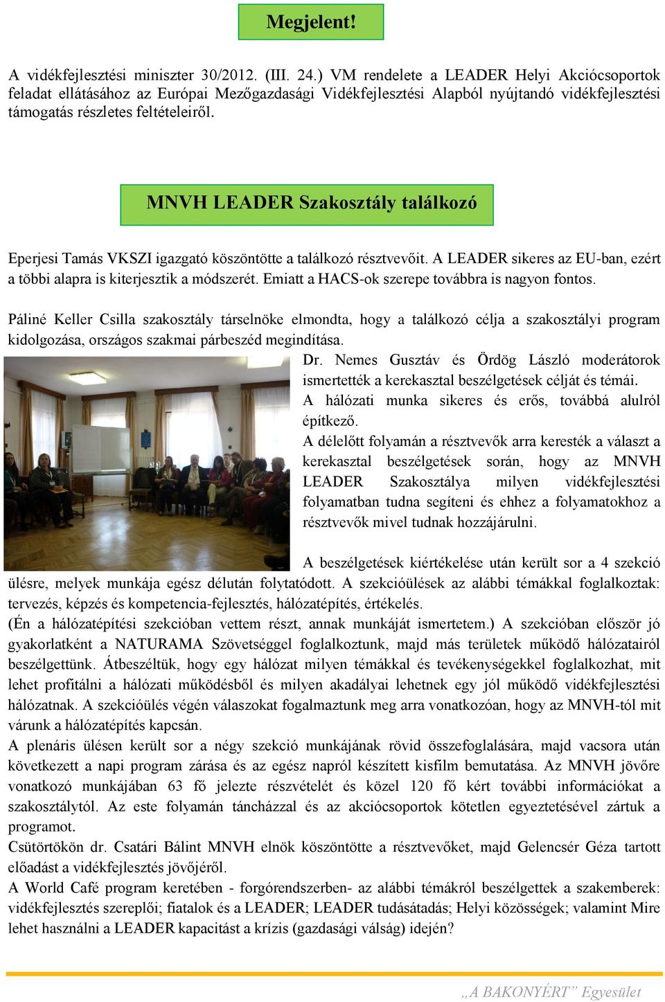 MNVH LEADER Szakosztály találkozó Eperjesi Tamás VKSZI igazgató köszöntötte a találkozó résztvevőit. A LEADER sikeres az EU-ban, ezért a többi alapra is kiterjesztik a módszerét.