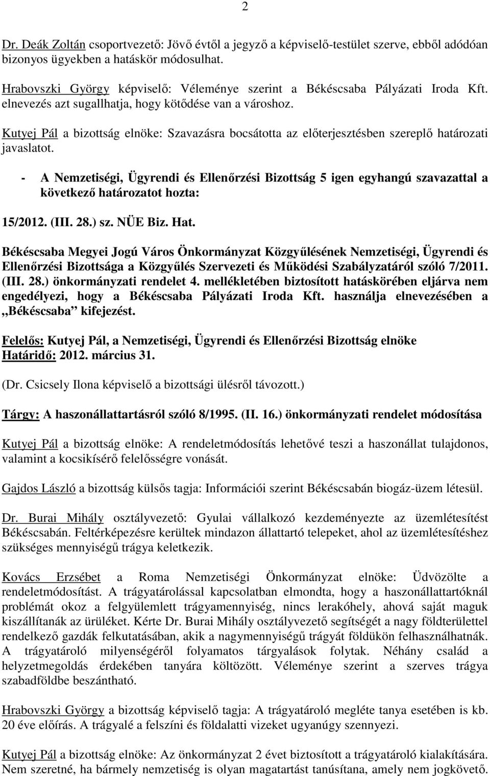 Kutyej Pál a bizottság elnöke: Szavazásra bocsátotta az elıterjesztésben szereplı határozati javaslatot. - A Nemzetiségi, Ügyrendi és Ellenırzési Bizottság 5 igen egyhangú szavazattal a 15/2012. (III.