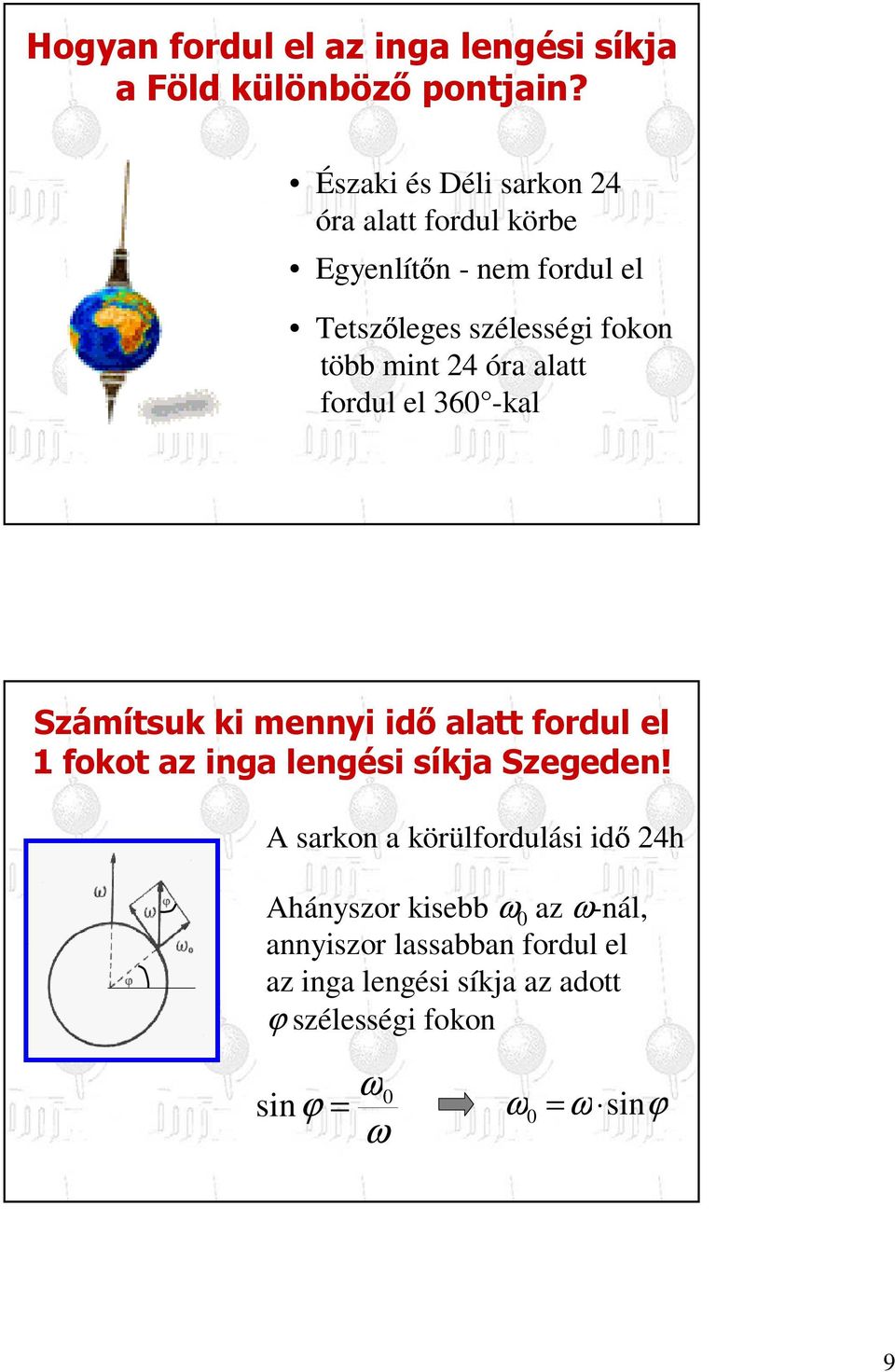 24 óra alatt fordul el 360 -kal Számítsuk ki mennyi idı alatt fordul el 1 fokot az inga lengési síkja Szegeden!