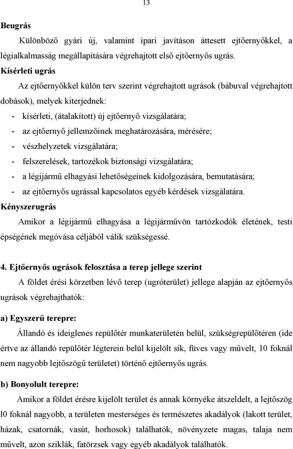 jellemzőinek meghatározására, mérésére; - vészhelyzetek vizsgálatára; - felszerelések, tartozékok biztonsági vizsgálatára; - a légijármű elhagyási lehetőségeinek kidolgozására, bemutatására; - az