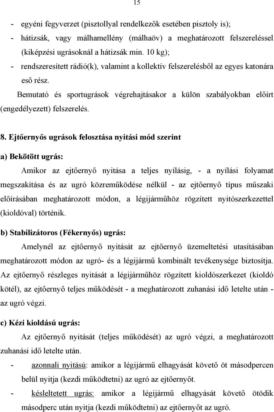 Ejtőernyős ugrások felosztása nyitási mód szerint a) Bekötött ugrás: Amikor az ejtőernyő nyitása a teljes nyílásig, - a nyílási folyamat megszakítása és az ugró közreműködése nélkül - az ejtőernyő