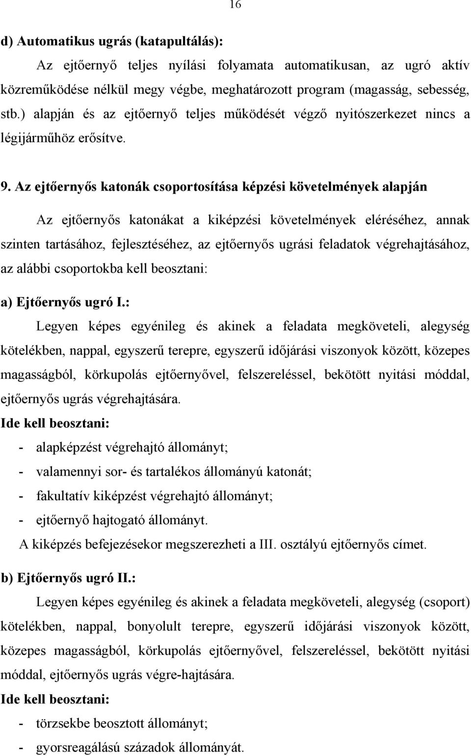 Az ejtőernyős katonák csoportosítása képzési követelmények alapján Az ejtőernyős katonákat a kiképzési követelmények eléréséhez, annak szinten tartásához, fejlesztéséhez, az ejtőernyős ugrási