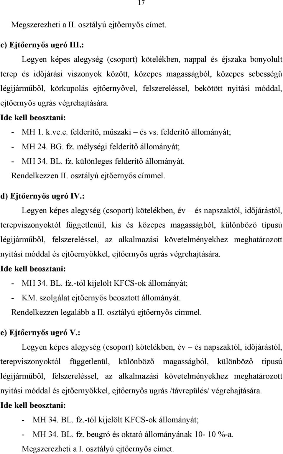 felszereléssel, bekötött nyitási móddal, ejtőernyős ugrás végrehajtására. Ide kell beosztani: - MH 1. k.ve.e. felderítő, műszaki és vs. felderítő állományát; - MH 24. BG. fz.