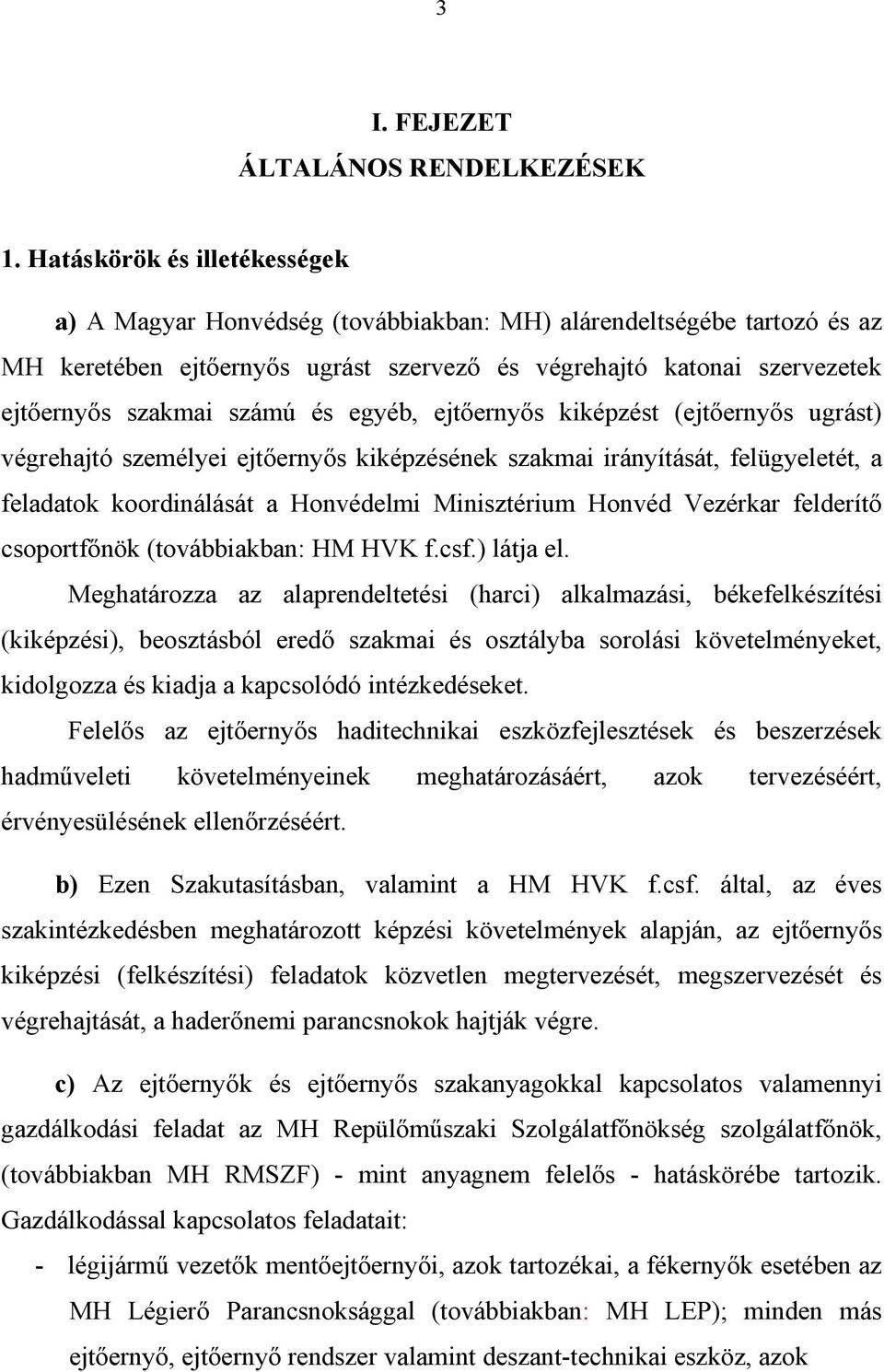 és egyéb, ejtőernyős kiképzést (ejtőernyős ugrást) végrehajtó személyei ejtőernyős kiképzésének szakmai irányítását, felügyeletét, a feladatok koordinálását a Honvédelmi Minisztérium Honvéd Vezérkar