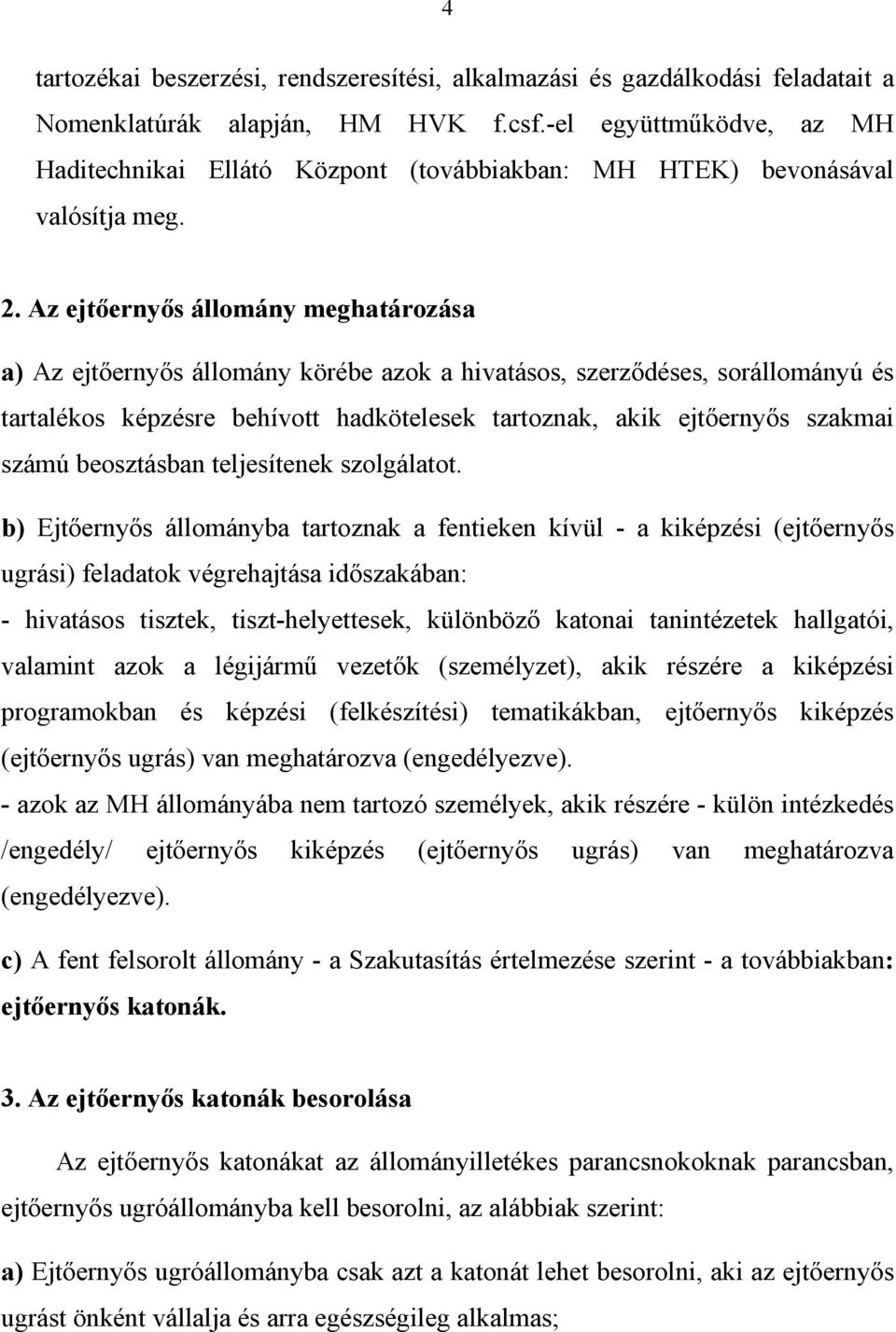 Az ejtőernyős állomány meghatározása a) Az ejtőernyős állomány körébe azok a hivatásos, szerződéses, sorállományú és tartalékos képzésre behívott hadkötelesek tartoznak, akik ejtőernyős szakmai számú