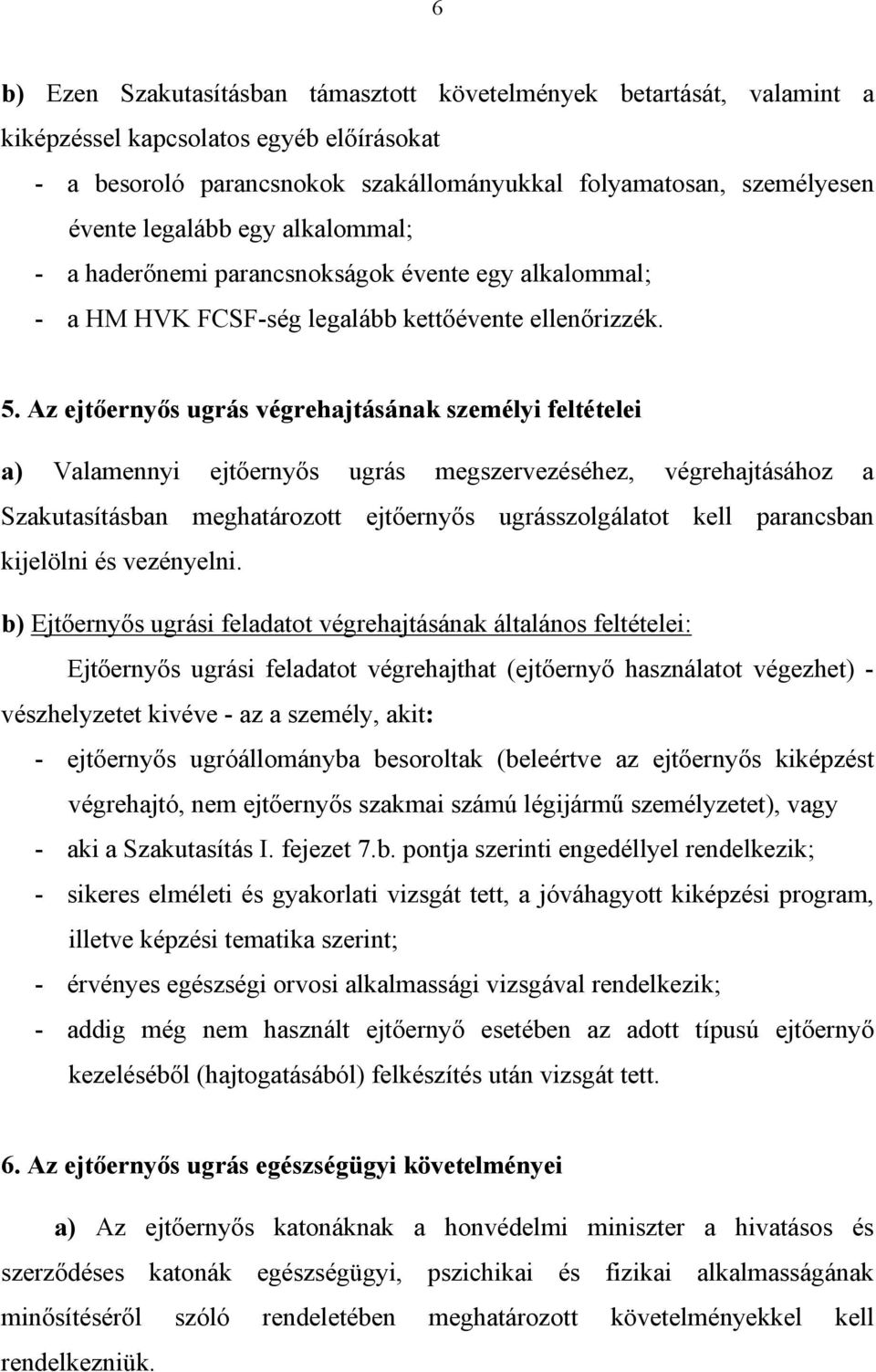 Az ejtőernyős ugrás végrehajtásának személyi feltételei a) Valamennyi ejtőernyős ugrás megszervezéséhez, végrehajtásához a Szakutasításban meghatározott ejtőernyős ugrásszolgálatot kell parancsban