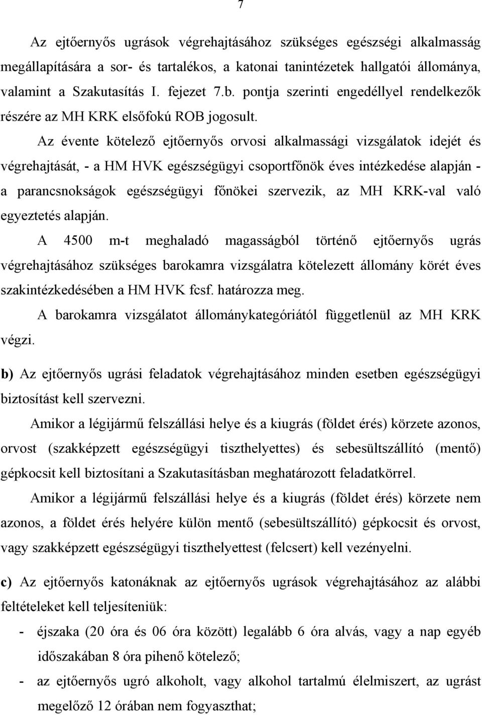 Az évente kötelező ejtőernyős orvosi alkalmassági vizsgálatok idejét és végrehajtását, - a HM HVK egészségügyi csoportfőnök éves intézkedése alapján - a parancsnokságok egészségügyi főnökei