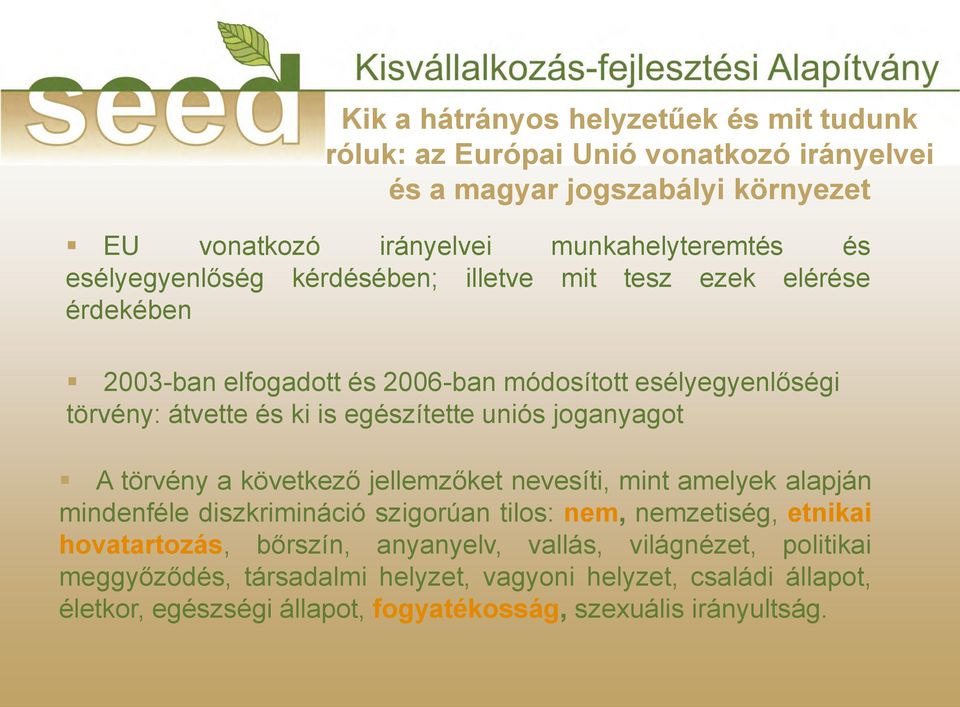 uniós joganyagot A törvény a következő jellemzőket nevesíti, mint amelyek alapján mindenféle diszkrimináció szigorúan tilos: nem, nemzetiség, etnikai hovatartozás,