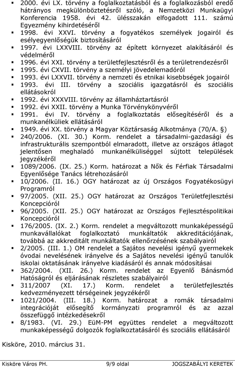 törvény az épített környezet alakításáról és védelméről 1996. évi XXI. törvény a területfejlesztésről és a területrendezésről 1995. évi CXVII. törvény a személyi jövedelemadóról 1993. évi LXXVII.