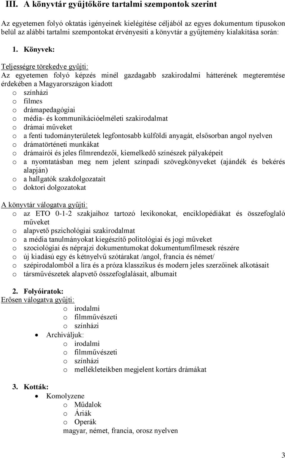 Könyvek: Teljességre törekedve gyűjti: Az egyetemen folyó képzés minél gazdagabb szakirodalmi hátterének megteremtése érdekében a Magyarországon kiadott o filmes o drámapedagógiai o média- és