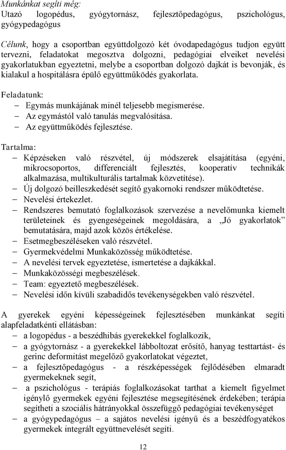 Feladatunk: Egymás munkájának minél teljesebb megismerése. Az egymástól való tanulás megvalósítása. Az együttműködés fejlesztése.