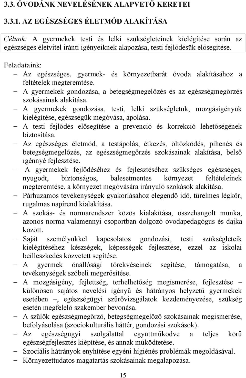 Feladataink: Az egészséges, gyermek- és környezetbarát óvoda alakításához a feltételek megteremtése. A gyermekek gondozása, a betegségmegelőzés és az egészségmegőrzés szokásainak alakítása.