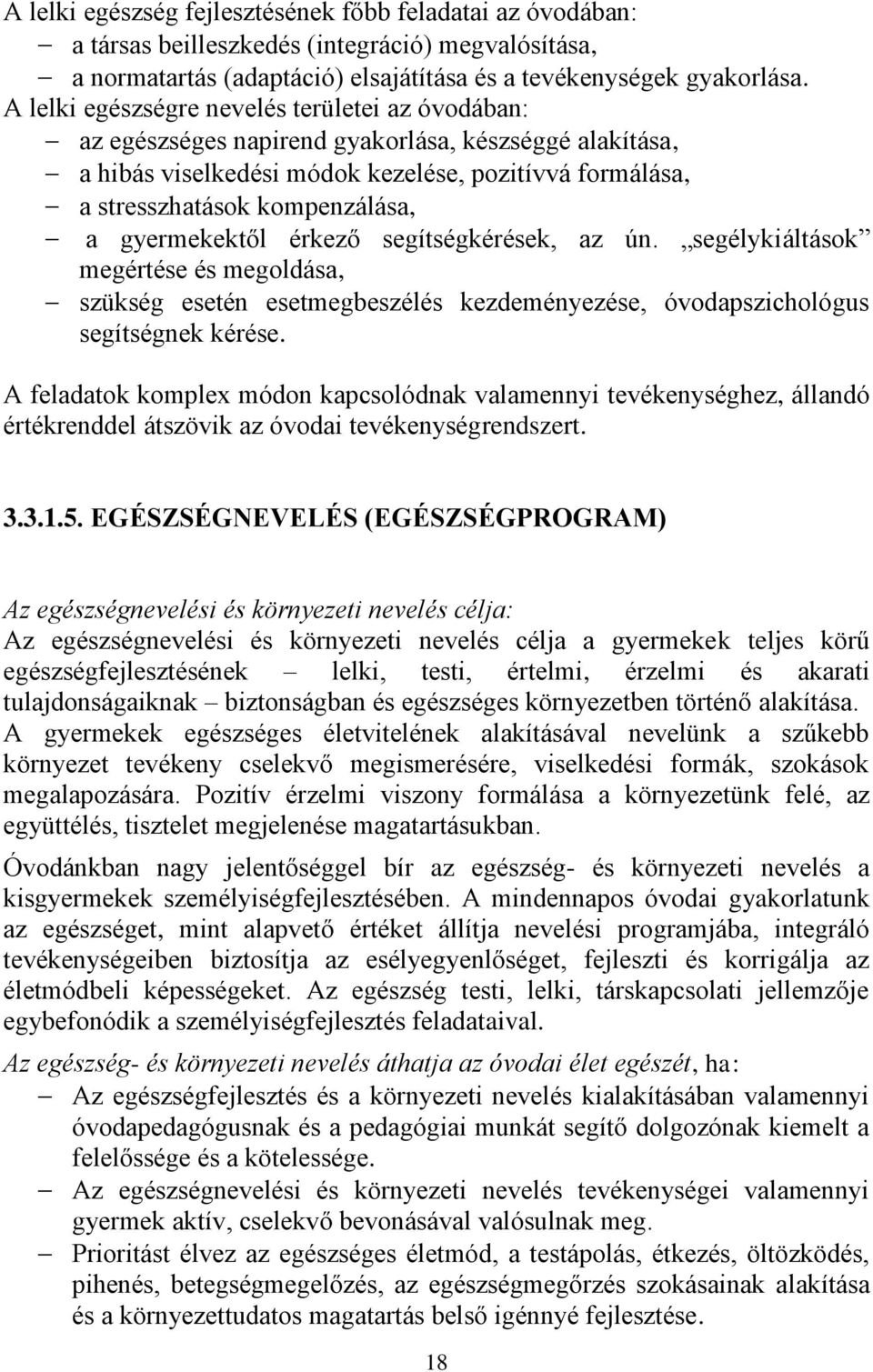 gyermekektől érkező segítségkérések, az ún. segélykiáltások megértése és megoldása, szükség esetén esetmegbeszélés kezdeményezése, óvodapszichológus segítségnek kérése.