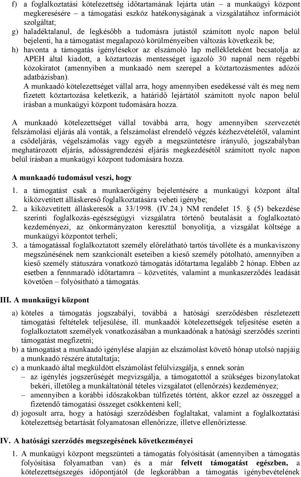 mellékleteként becsatolja az APEH által kiadott, a köztartozás mentességet igazoló 30 napnál nem régebbi közokiratot (amennyiben a munkaadó nem szerepel a köztartozásmentes adózói adatbázisban).