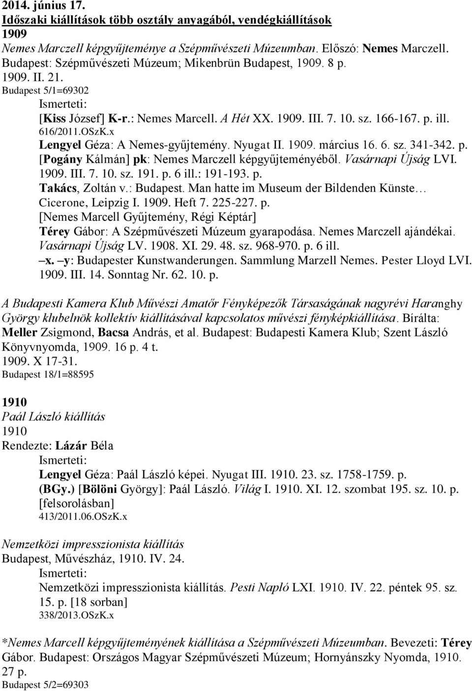 x Lengyel Géza: A Nemes-gyűjtemény. Nyugat II. 1909. március 16. 6. sz. 341-342. p. [Pogány Kálmán] pk: Nemes Marczell képgyűjteményéből. Vasárnapi Újság LVI. 1909. III. 7. 10. sz. 191. p. 6 ill.