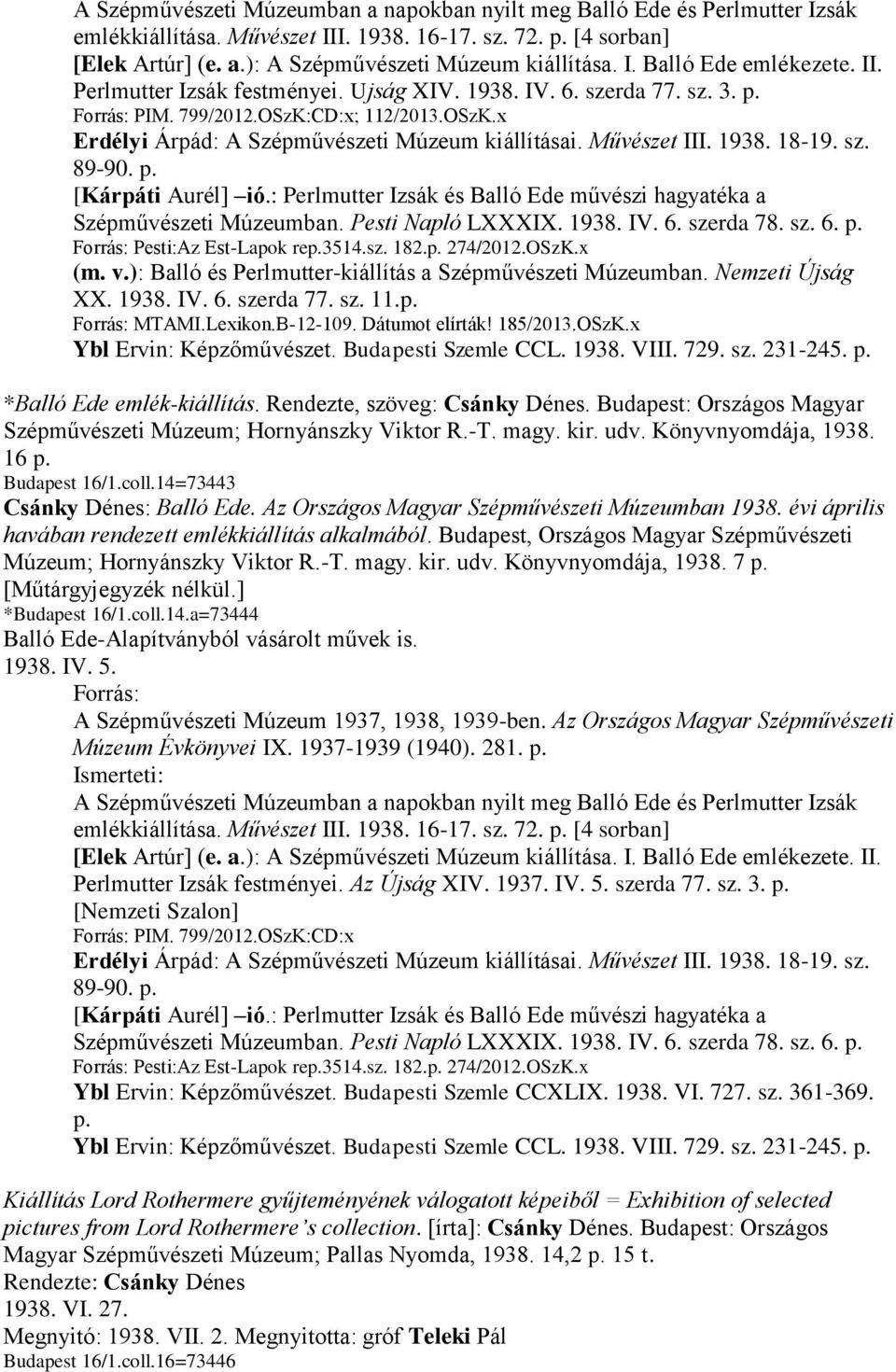 Művészet III. 1938. 18-19. sz. 89-90. p. [Kárpáti Aurél] ió.: Perlmutter Izsák és Balló Ede művészi hagyatéka a Szépművészeti Múzeumban. Pesti Napló LXXXIX. 1938. IV. 6. szerda 78. sz. 6. p. Forrás: Pesti:Az Est-Lapok rep.