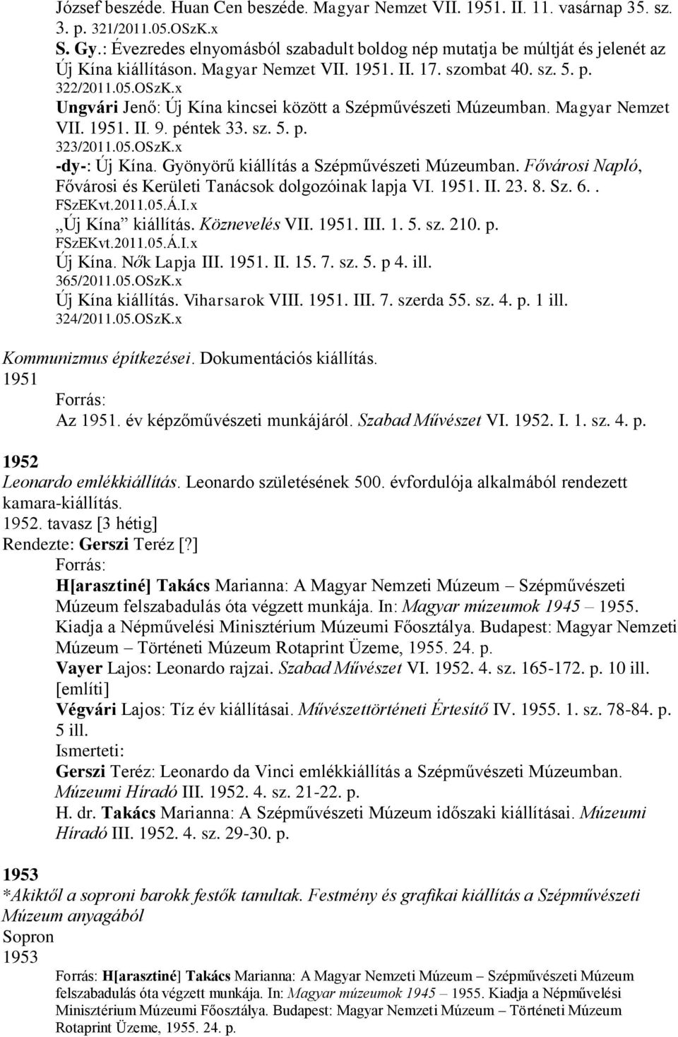 x Ungvári Jenő: Új Kína kincsei között a Szépművészeti Múzeumban. Magyar Nemzet VII. 1951. II. 9. péntek 33. sz. 5. p. 323/2011.05.OSzK.x -dy-: Új Kína. Gyönyörű kiállítás a Szépművészeti Múzeumban.