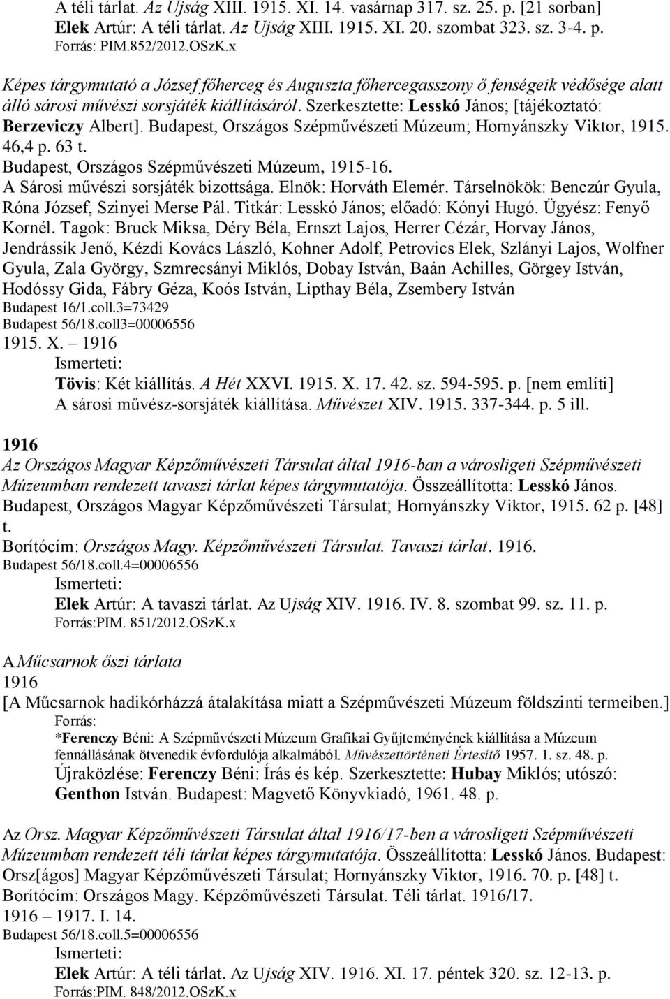 Budapest, Országos Szépművészeti Múzeum; Hornyánszky Viktor, 1915. 46,4 p. 63 t. Budapest, Országos Szépművészeti Múzeum, 1915-16. A Sárosi művészi sorsjáték bizottsága. Elnök: Horváth Elemér.