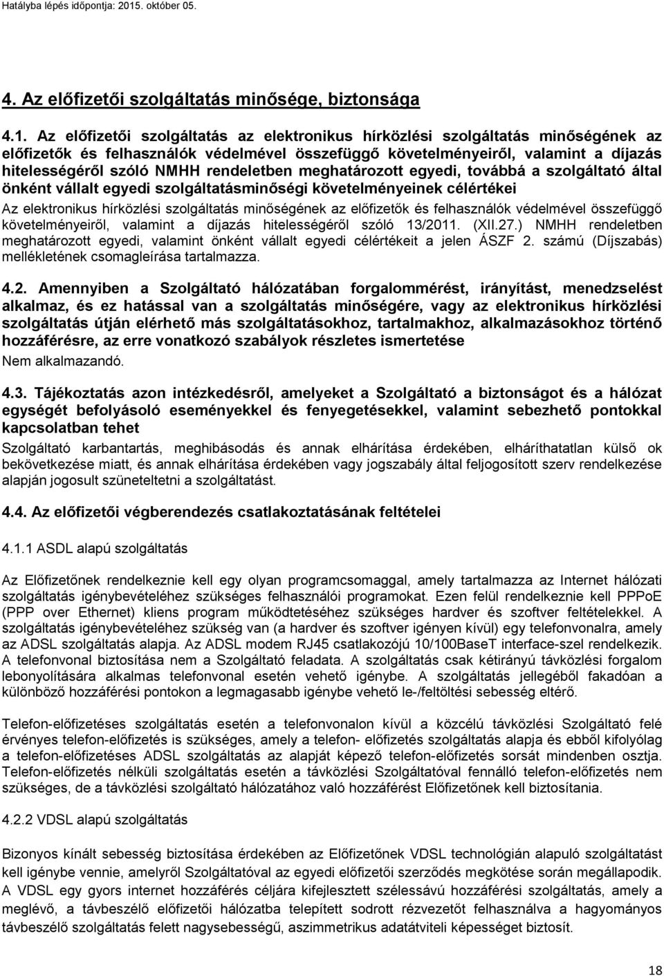 rendeletben meghatározott egyedi, továbbá a szolgáltató által önként vállalt egyedi szolgáltatásminőségi követelményeinek célértékei Az elektronikus hírközlési szolgáltatás minőségének az előfizetők