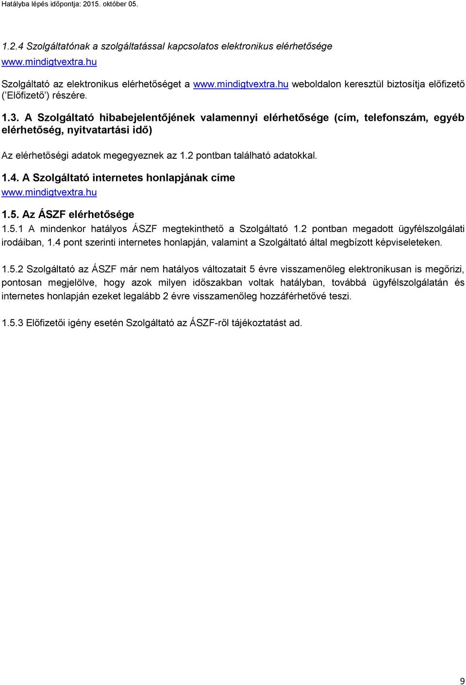 A Szolgáltató internetes honlapjának címe www.mindigtvextra.hu 1.5. Az ÁSZF elérhetősége 1.5.1 A mindenkor hatályos ÁSZF megtekinthető a Szolgáltató 1.2 pontban megadott ügyfélszolgálati irodáiban, 1.