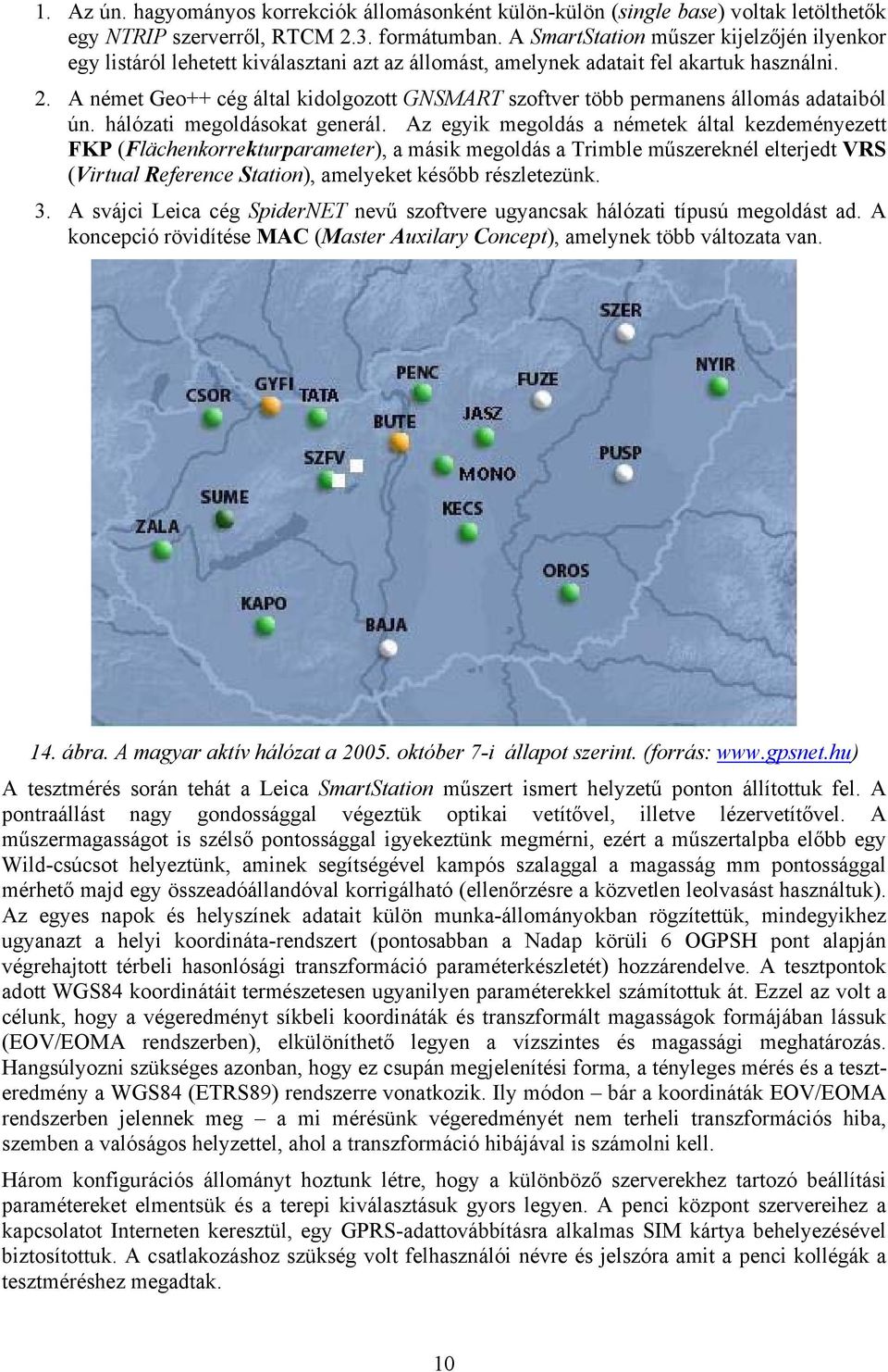 A német Geo++ cég által kidolgozott GNSMART szoftver több permanens állomás adataiból ún. hálózati megoldásokat generál.