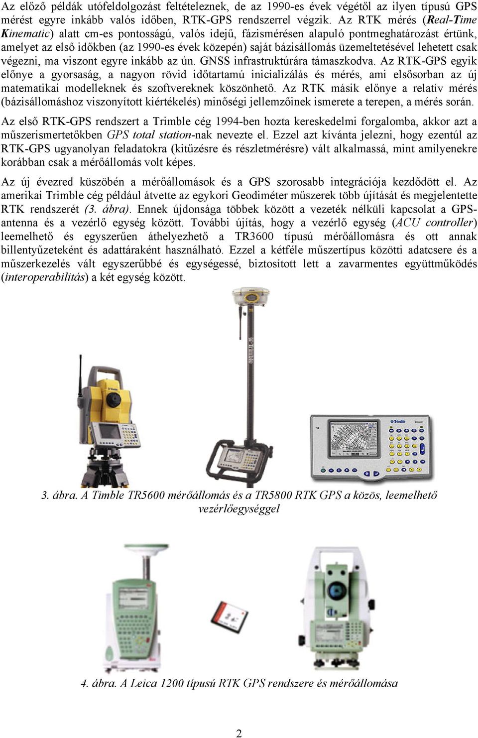 üzemeltetésével lehetett csak végezni, ma viszont egyre inkább az ún. GNSS infrastruktúrára támaszkodva.