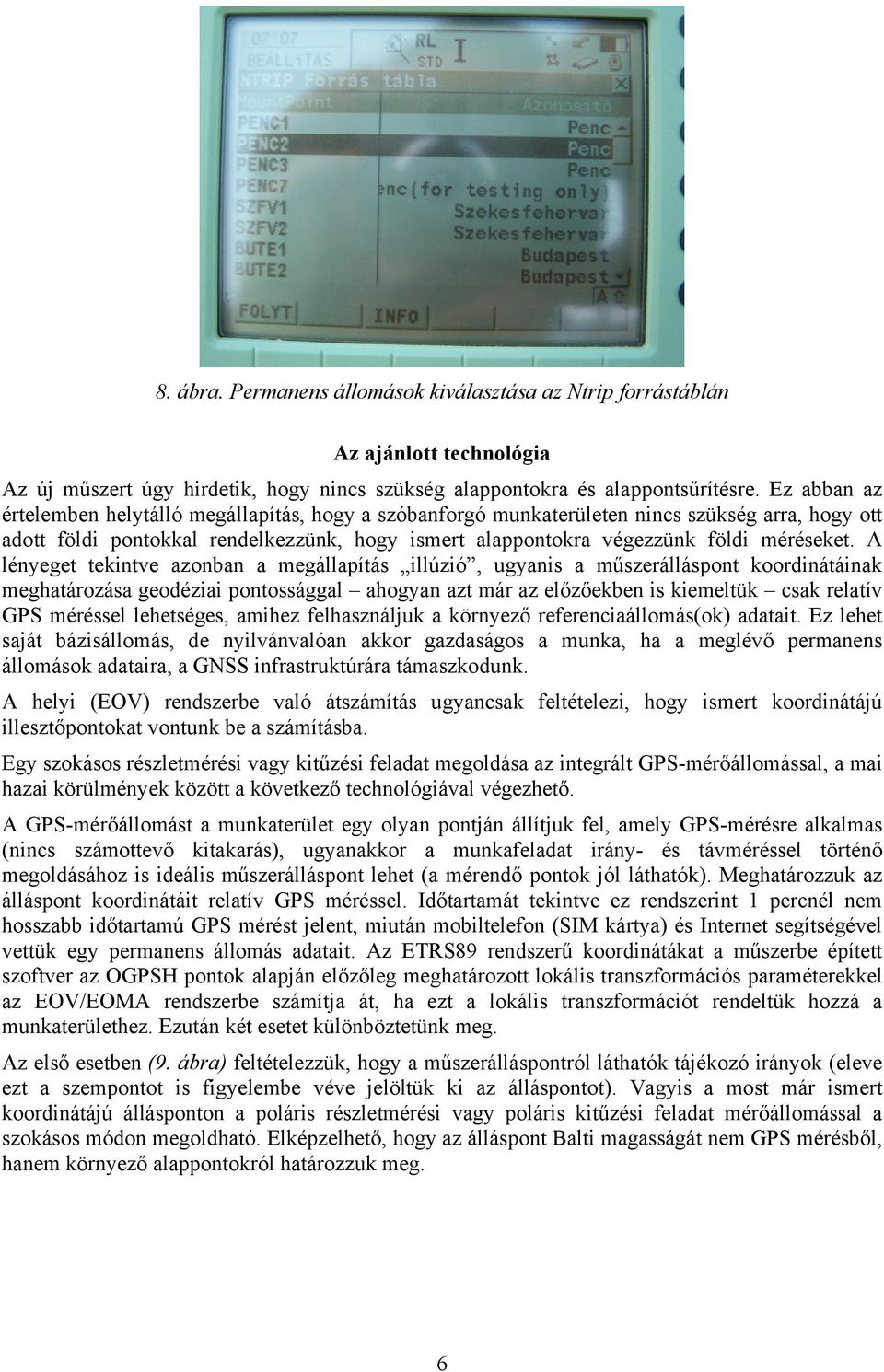 A lényeget tekintve azonban a megállapítás illúzió, ugyanis a műszerálláspont koordinátáinak meghatározása geodéziai pontossággal ahogyan azt már az előzőekben is kiemeltük csak relatív GPS méréssel